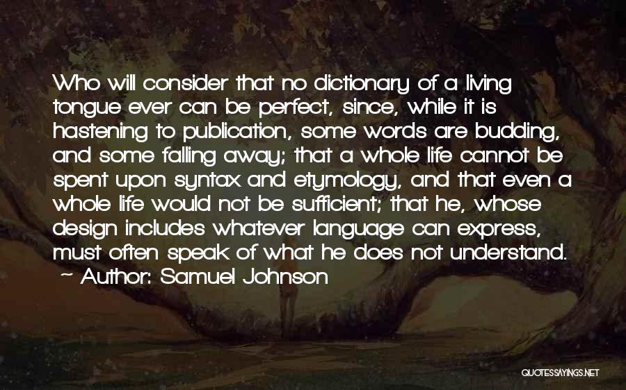 Samuel Johnson Quotes: Who Will Consider That No Dictionary Of A Living Tongue Ever Can Be Perfect, Since, While It Is Hastening To