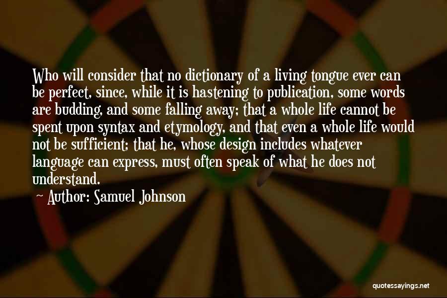 Samuel Johnson Quotes: Who Will Consider That No Dictionary Of A Living Tongue Ever Can Be Perfect, Since, While It Is Hastening To