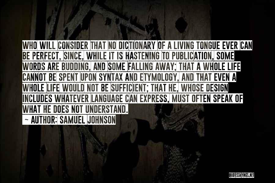 Samuel Johnson Quotes: Who Will Consider That No Dictionary Of A Living Tongue Ever Can Be Perfect, Since, While It Is Hastening To