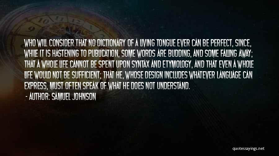 Samuel Johnson Quotes: Who Will Consider That No Dictionary Of A Living Tongue Ever Can Be Perfect, Since, While It Is Hastening To