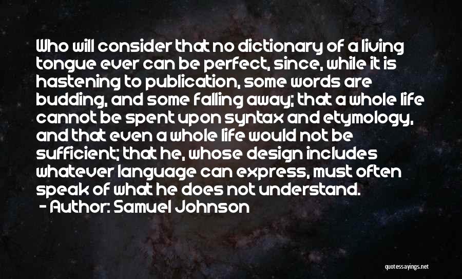 Samuel Johnson Quotes: Who Will Consider That No Dictionary Of A Living Tongue Ever Can Be Perfect, Since, While It Is Hastening To