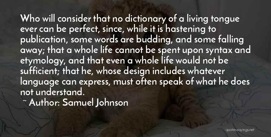 Samuel Johnson Quotes: Who Will Consider That No Dictionary Of A Living Tongue Ever Can Be Perfect, Since, While It Is Hastening To
