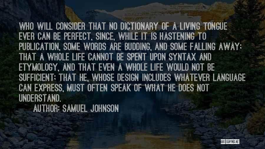 Samuel Johnson Quotes: Who Will Consider That No Dictionary Of A Living Tongue Ever Can Be Perfect, Since, While It Is Hastening To