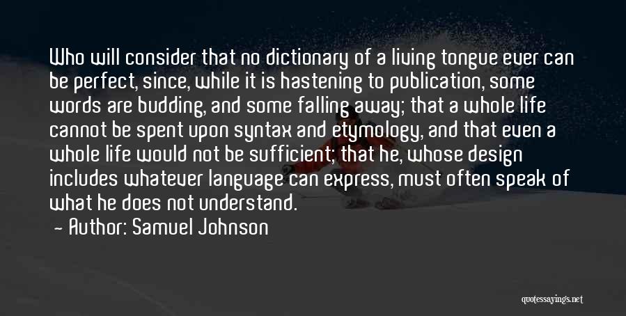 Samuel Johnson Quotes: Who Will Consider That No Dictionary Of A Living Tongue Ever Can Be Perfect, Since, While It Is Hastening To