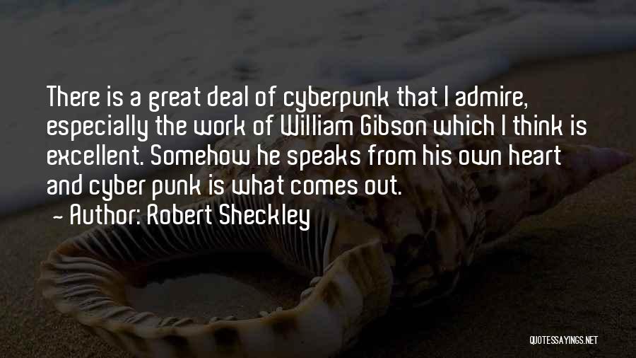 Robert Sheckley Quotes: There Is A Great Deal Of Cyberpunk That I Admire, Especially The Work Of William Gibson Which I Think Is