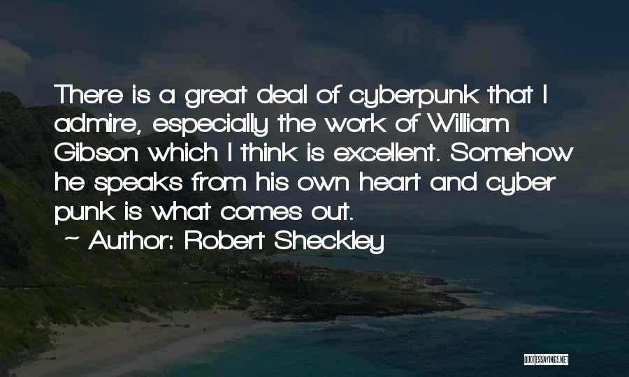Robert Sheckley Quotes: There Is A Great Deal Of Cyberpunk That I Admire, Especially The Work Of William Gibson Which I Think Is