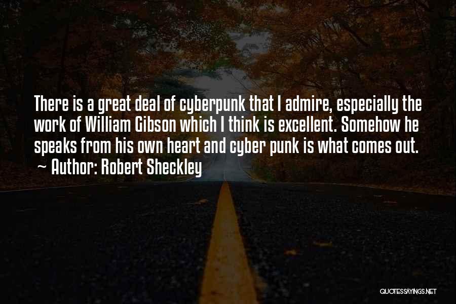 Robert Sheckley Quotes: There Is A Great Deal Of Cyberpunk That I Admire, Especially The Work Of William Gibson Which I Think Is