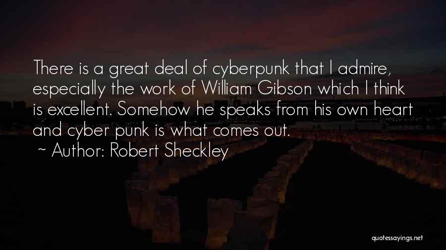 Robert Sheckley Quotes: There Is A Great Deal Of Cyberpunk That I Admire, Especially The Work Of William Gibson Which I Think Is
