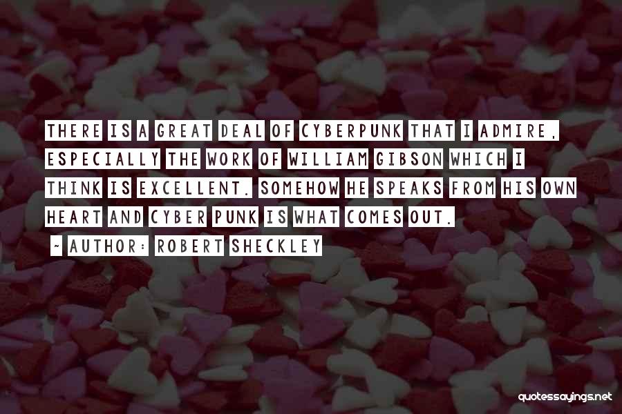 Robert Sheckley Quotes: There Is A Great Deal Of Cyberpunk That I Admire, Especially The Work Of William Gibson Which I Think Is