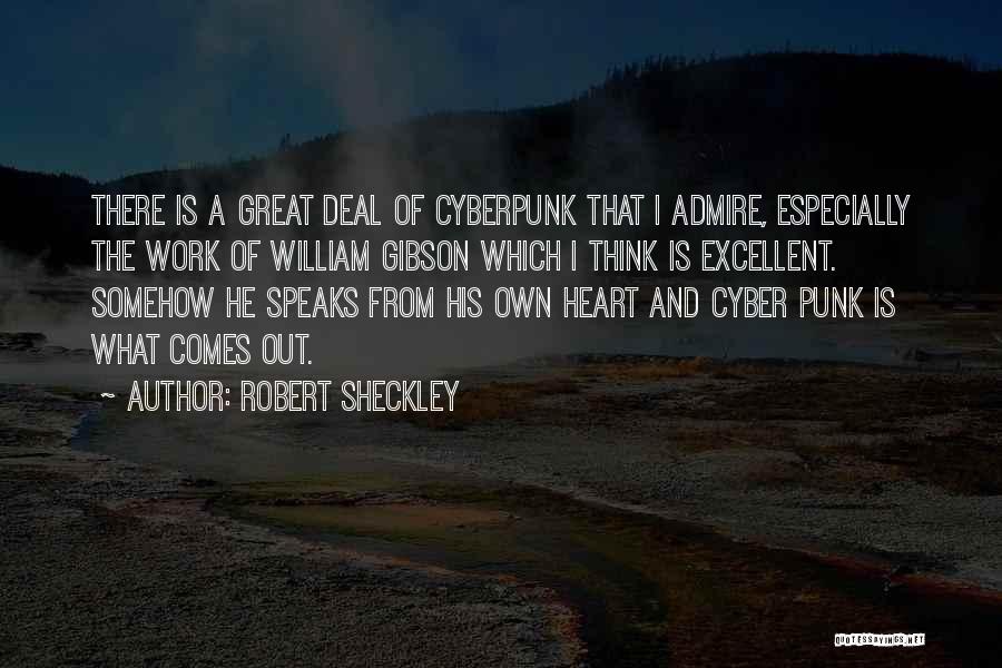 Robert Sheckley Quotes: There Is A Great Deal Of Cyberpunk That I Admire, Especially The Work Of William Gibson Which I Think Is