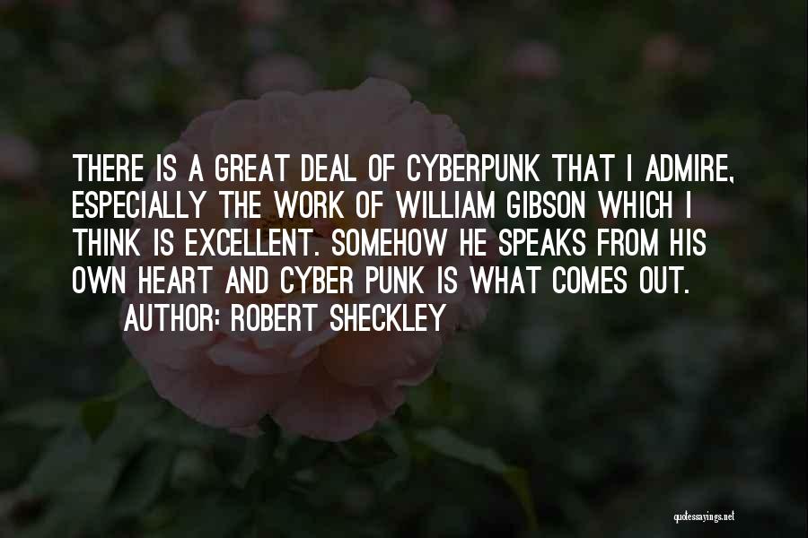 Robert Sheckley Quotes: There Is A Great Deal Of Cyberpunk That I Admire, Especially The Work Of William Gibson Which I Think Is