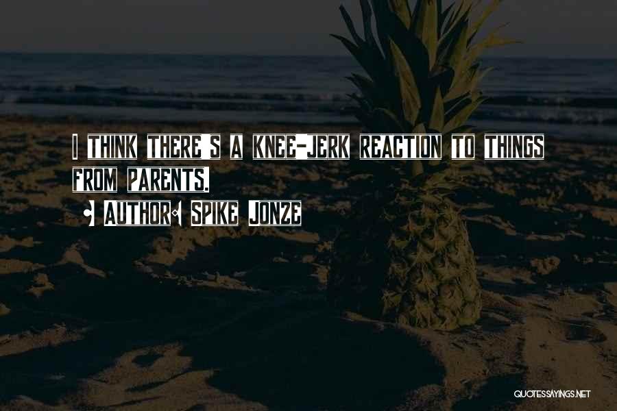 Spike Jonze Quotes: I Think There's A Knee-jerk Reaction To Things From Parents.