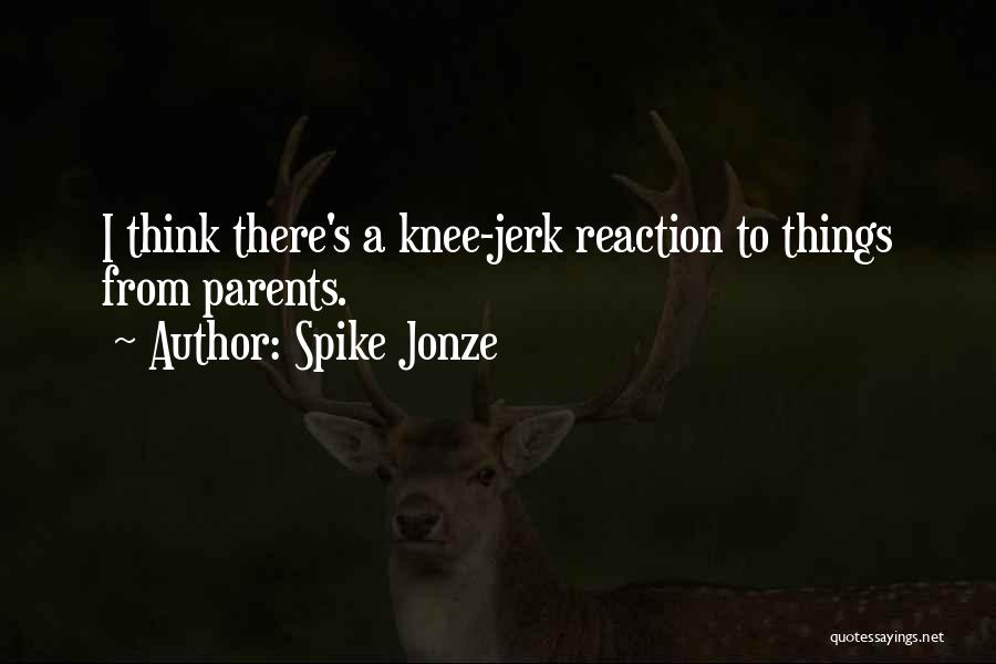 Spike Jonze Quotes: I Think There's A Knee-jerk Reaction To Things From Parents.