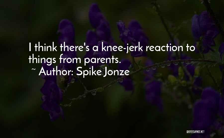 Spike Jonze Quotes: I Think There's A Knee-jerk Reaction To Things From Parents.