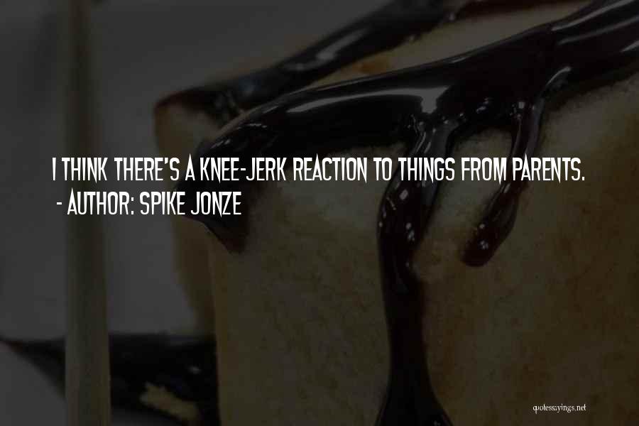 Spike Jonze Quotes: I Think There's A Knee-jerk Reaction To Things From Parents.