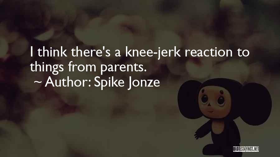 Spike Jonze Quotes: I Think There's A Knee-jerk Reaction To Things From Parents.