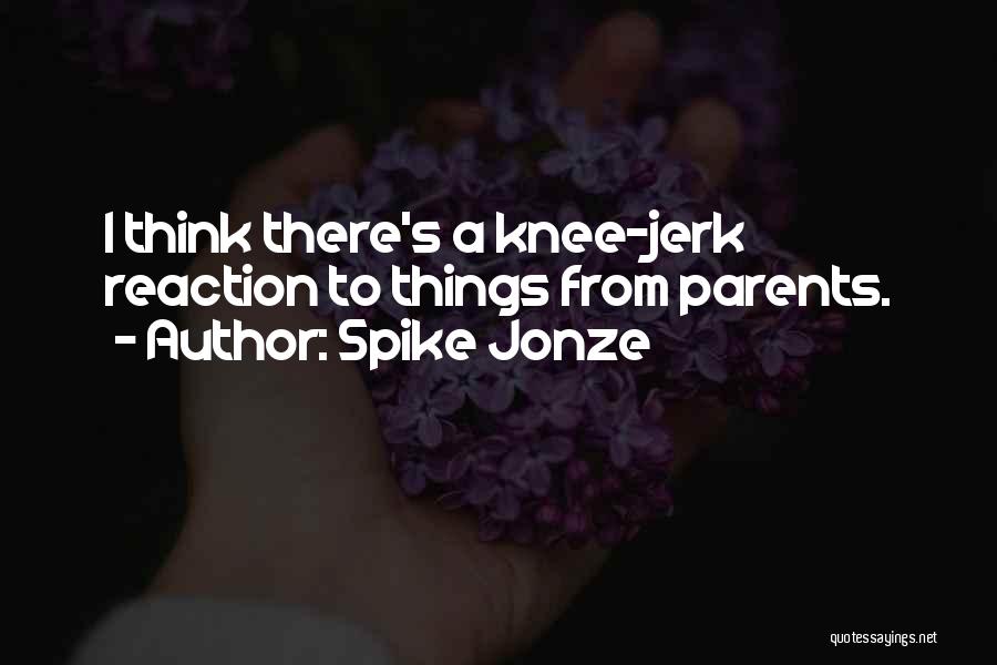 Spike Jonze Quotes: I Think There's A Knee-jerk Reaction To Things From Parents.