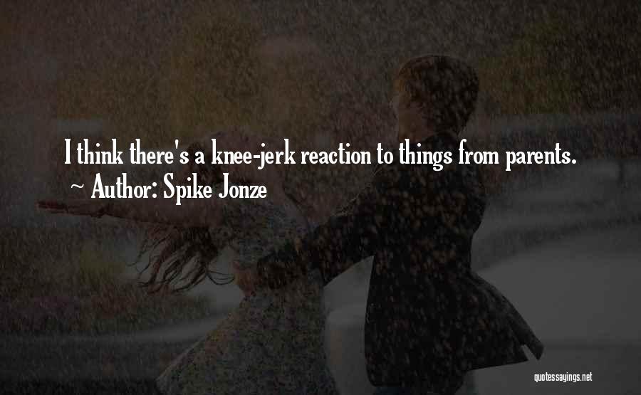 Spike Jonze Quotes: I Think There's A Knee-jerk Reaction To Things From Parents.
