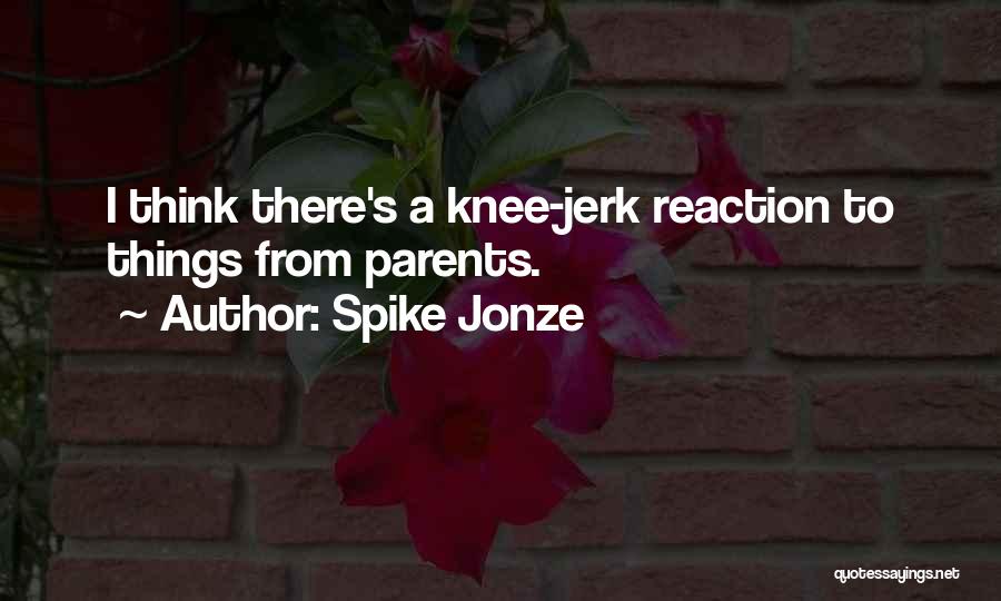 Spike Jonze Quotes: I Think There's A Knee-jerk Reaction To Things From Parents.