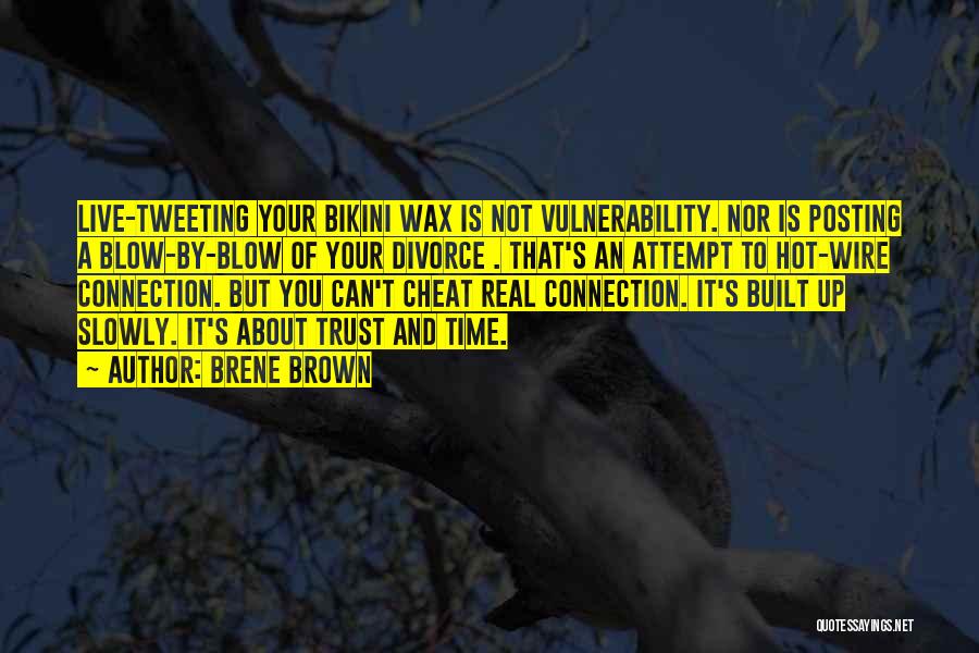 Brene Brown Quotes: Live-tweeting Your Bikini Wax Is Not Vulnerability. Nor Is Posting A Blow-by-blow Of Your Divorce . That's An Attempt To