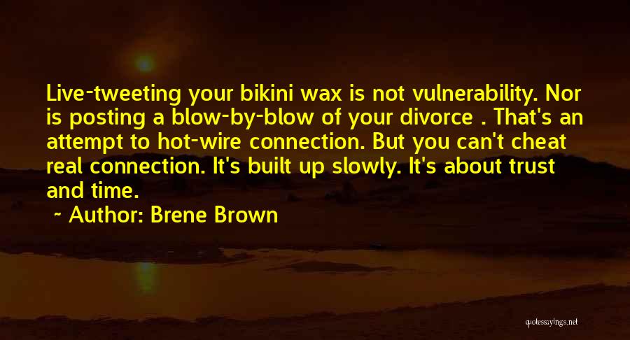 Brene Brown Quotes: Live-tweeting Your Bikini Wax Is Not Vulnerability. Nor Is Posting A Blow-by-blow Of Your Divorce . That's An Attempt To