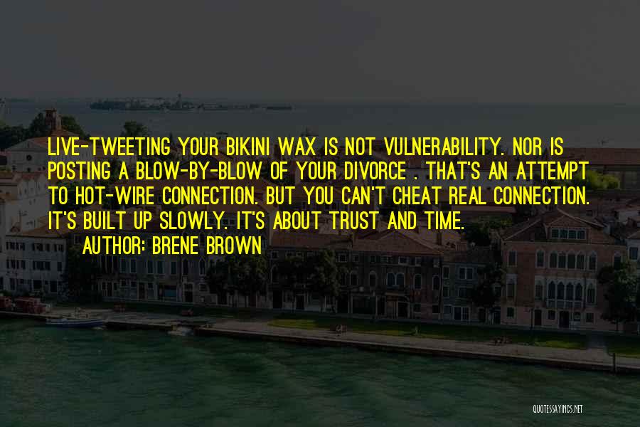 Brene Brown Quotes: Live-tweeting Your Bikini Wax Is Not Vulnerability. Nor Is Posting A Blow-by-blow Of Your Divorce . That's An Attempt To