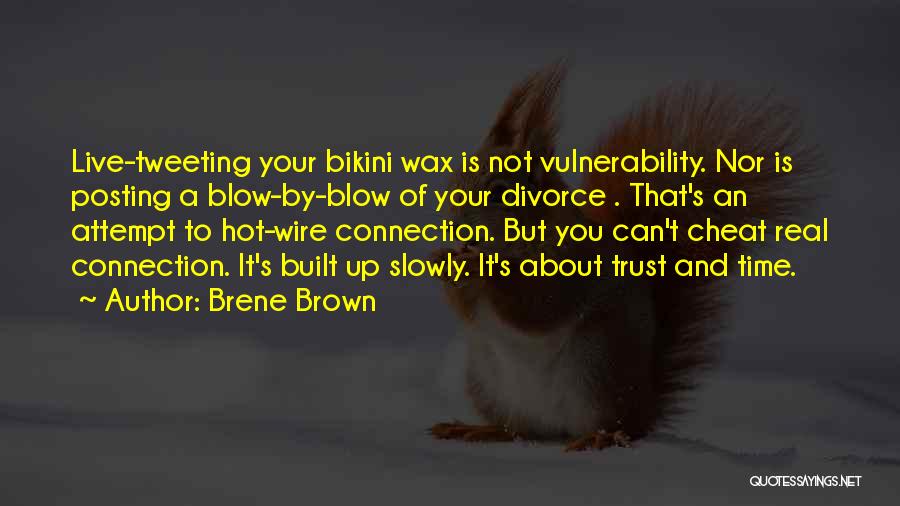 Brene Brown Quotes: Live-tweeting Your Bikini Wax Is Not Vulnerability. Nor Is Posting A Blow-by-blow Of Your Divorce . That's An Attempt To