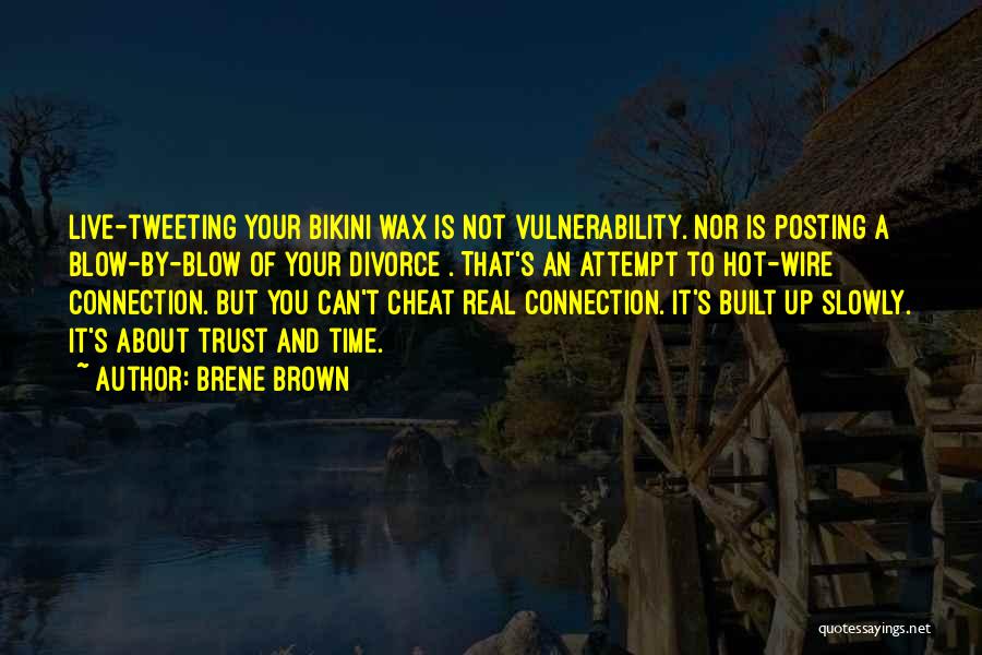 Brene Brown Quotes: Live-tweeting Your Bikini Wax Is Not Vulnerability. Nor Is Posting A Blow-by-blow Of Your Divorce . That's An Attempt To