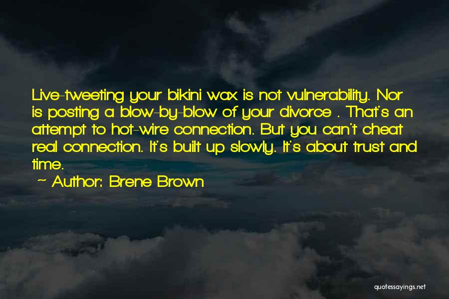 Brene Brown Quotes: Live-tweeting Your Bikini Wax Is Not Vulnerability. Nor Is Posting A Blow-by-blow Of Your Divorce . That's An Attempt To