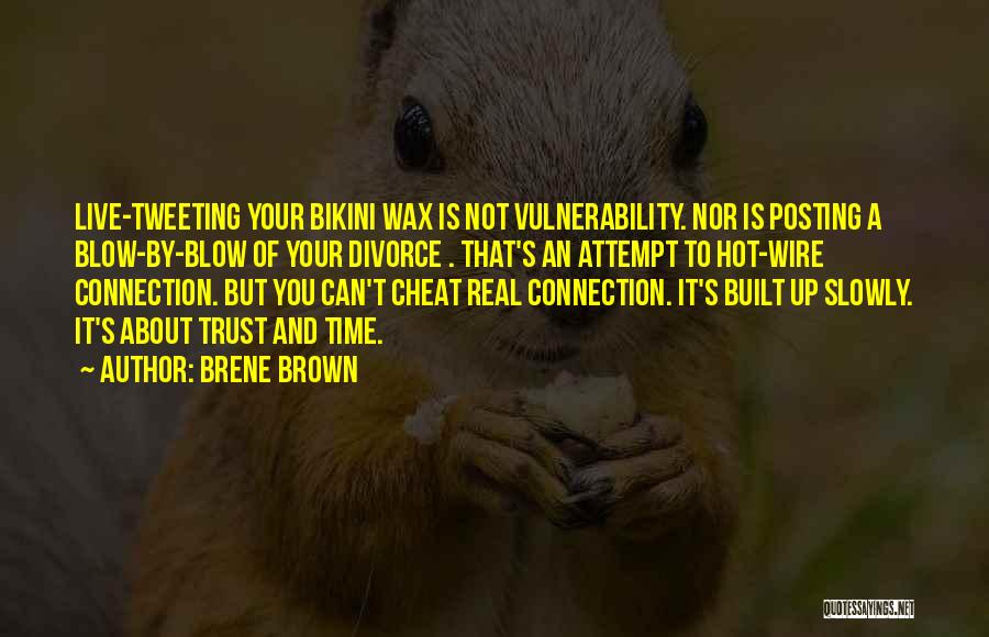 Brene Brown Quotes: Live-tweeting Your Bikini Wax Is Not Vulnerability. Nor Is Posting A Blow-by-blow Of Your Divorce . That's An Attempt To