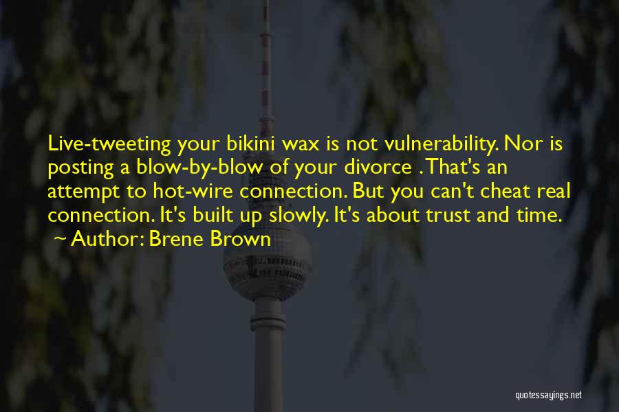 Brene Brown Quotes: Live-tweeting Your Bikini Wax Is Not Vulnerability. Nor Is Posting A Blow-by-blow Of Your Divorce . That's An Attempt To