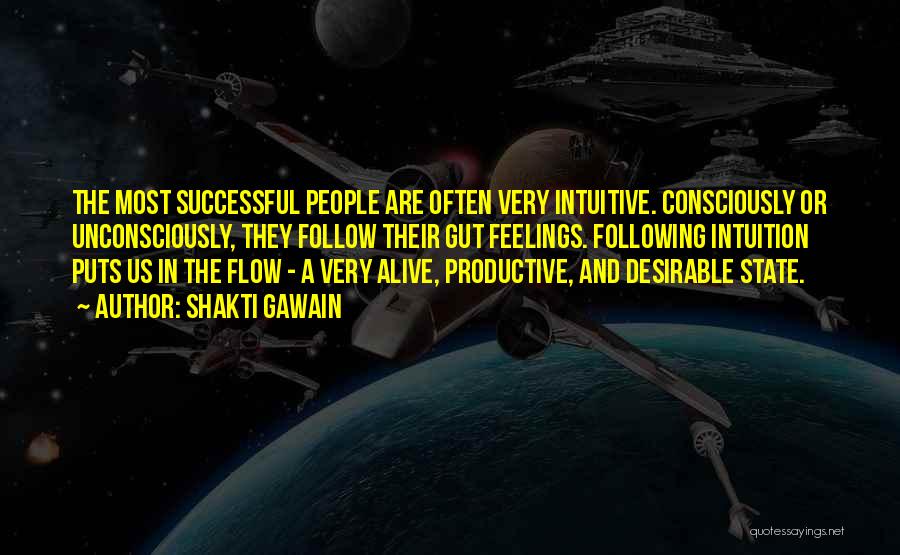 Shakti Gawain Quotes: The Most Successful People Are Often Very Intuitive. Consciously Or Unconsciously, They Follow Their Gut Feelings. Following Intuition Puts Us