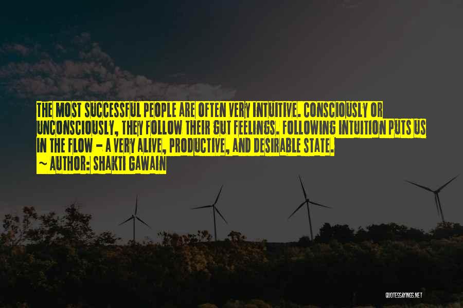 Shakti Gawain Quotes: The Most Successful People Are Often Very Intuitive. Consciously Or Unconsciously, They Follow Their Gut Feelings. Following Intuition Puts Us