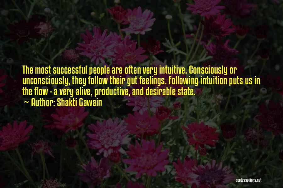 Shakti Gawain Quotes: The Most Successful People Are Often Very Intuitive. Consciously Or Unconsciously, They Follow Their Gut Feelings. Following Intuition Puts Us