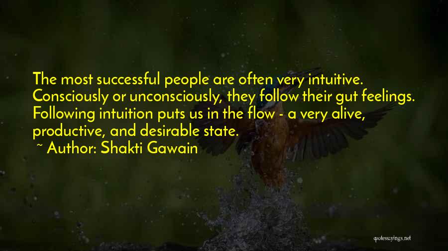 Shakti Gawain Quotes: The Most Successful People Are Often Very Intuitive. Consciously Or Unconsciously, They Follow Their Gut Feelings. Following Intuition Puts Us