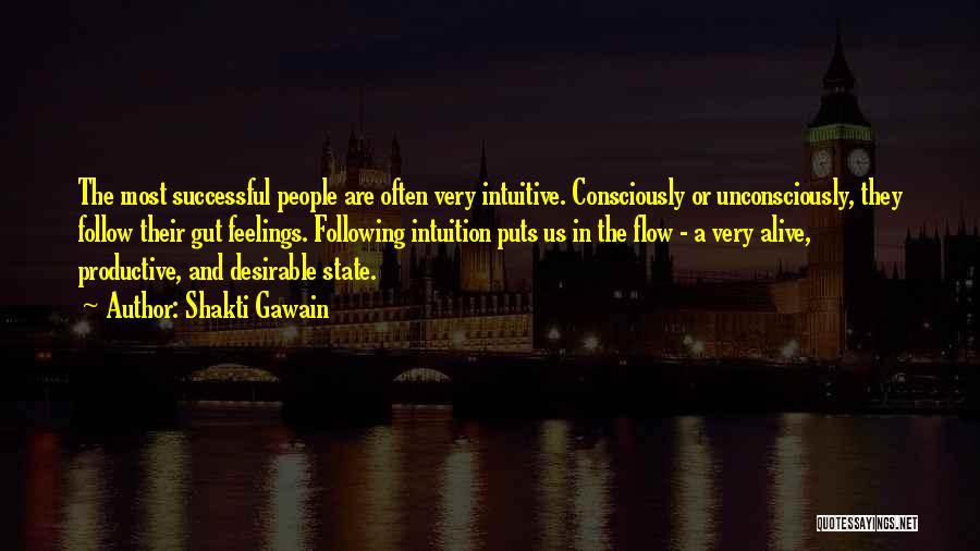 Shakti Gawain Quotes: The Most Successful People Are Often Very Intuitive. Consciously Or Unconsciously, They Follow Their Gut Feelings. Following Intuition Puts Us