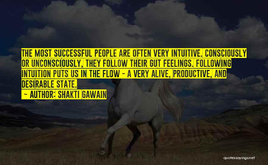 Shakti Gawain Quotes: The Most Successful People Are Often Very Intuitive. Consciously Or Unconsciously, They Follow Their Gut Feelings. Following Intuition Puts Us