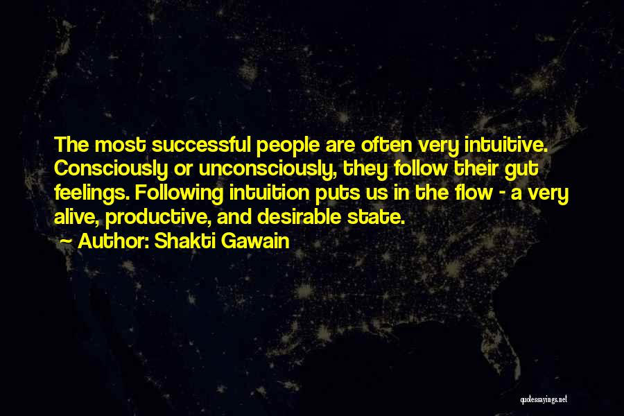 Shakti Gawain Quotes: The Most Successful People Are Often Very Intuitive. Consciously Or Unconsciously, They Follow Their Gut Feelings. Following Intuition Puts Us