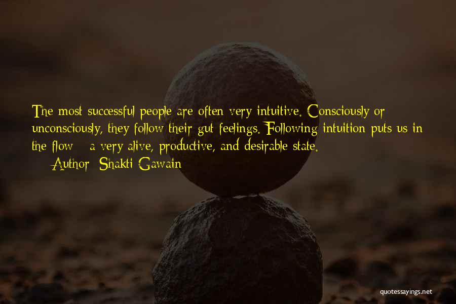 Shakti Gawain Quotes: The Most Successful People Are Often Very Intuitive. Consciously Or Unconsciously, They Follow Their Gut Feelings. Following Intuition Puts Us