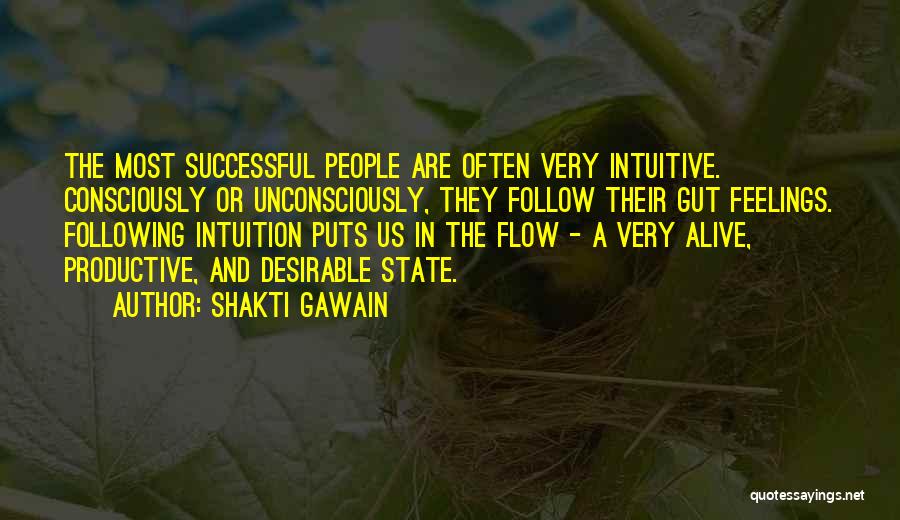 Shakti Gawain Quotes: The Most Successful People Are Often Very Intuitive. Consciously Or Unconsciously, They Follow Their Gut Feelings. Following Intuition Puts Us
