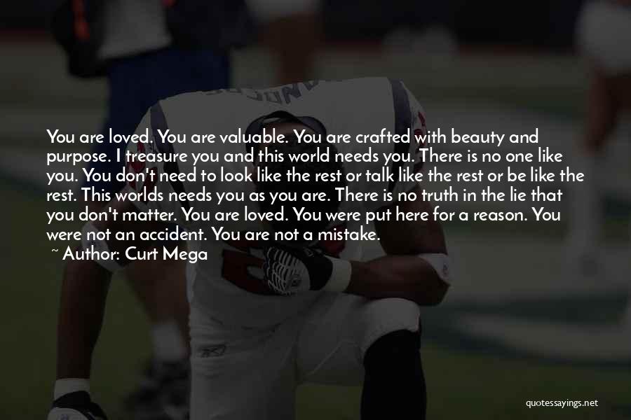 Curt Mega Quotes: You Are Loved. You Are Valuable. You Are Crafted With Beauty And Purpose. I Treasure You And This World Needs