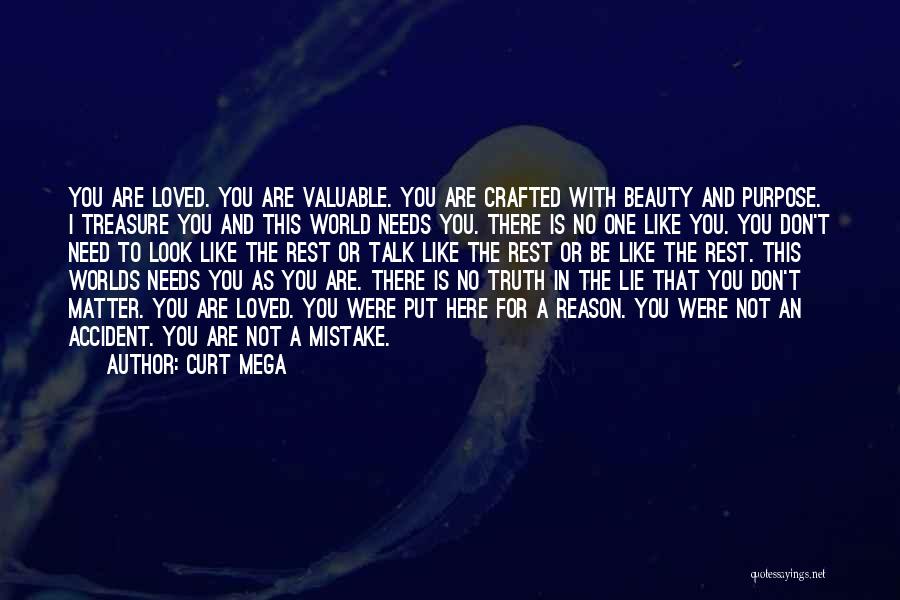 Curt Mega Quotes: You Are Loved. You Are Valuable. You Are Crafted With Beauty And Purpose. I Treasure You And This World Needs