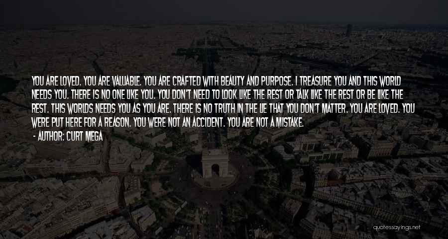 Curt Mega Quotes: You Are Loved. You Are Valuable. You Are Crafted With Beauty And Purpose. I Treasure You And This World Needs