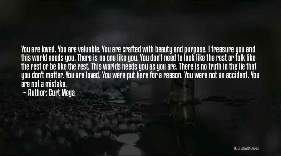 Curt Mega Quotes: You Are Loved. You Are Valuable. You Are Crafted With Beauty And Purpose. I Treasure You And This World Needs