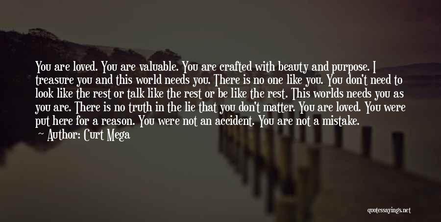 Curt Mega Quotes: You Are Loved. You Are Valuable. You Are Crafted With Beauty And Purpose. I Treasure You And This World Needs