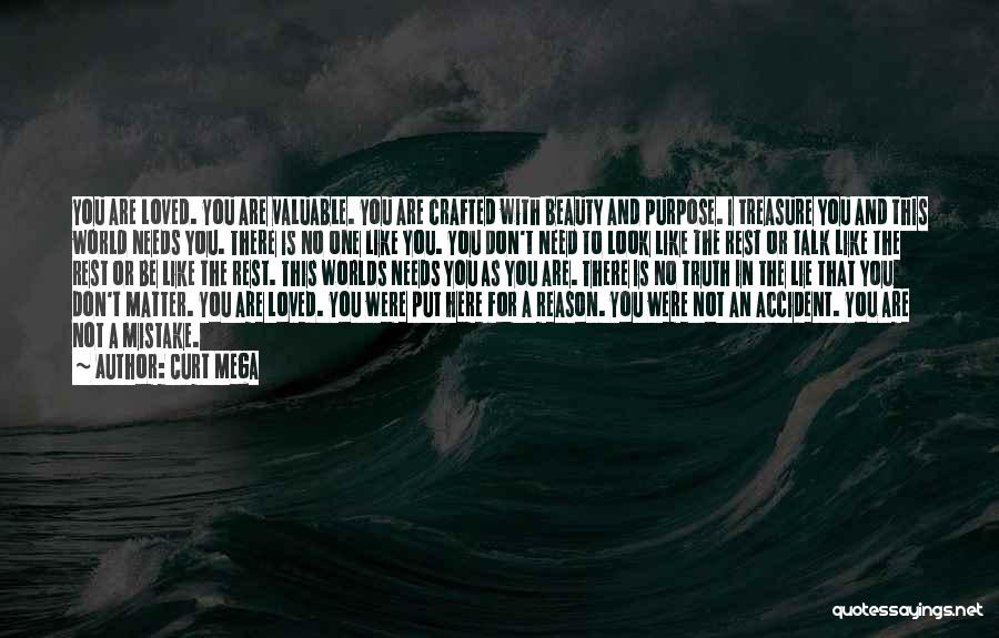 Curt Mega Quotes: You Are Loved. You Are Valuable. You Are Crafted With Beauty And Purpose. I Treasure You And This World Needs