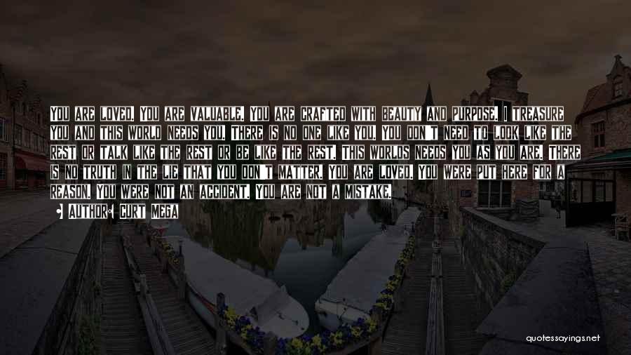 Curt Mega Quotes: You Are Loved. You Are Valuable. You Are Crafted With Beauty And Purpose. I Treasure You And This World Needs