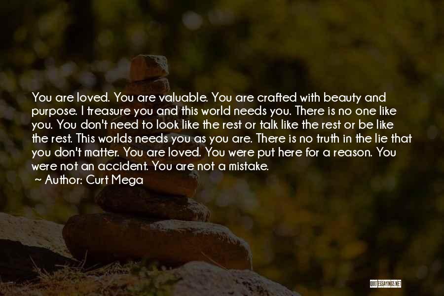 Curt Mega Quotes: You Are Loved. You Are Valuable. You Are Crafted With Beauty And Purpose. I Treasure You And This World Needs
