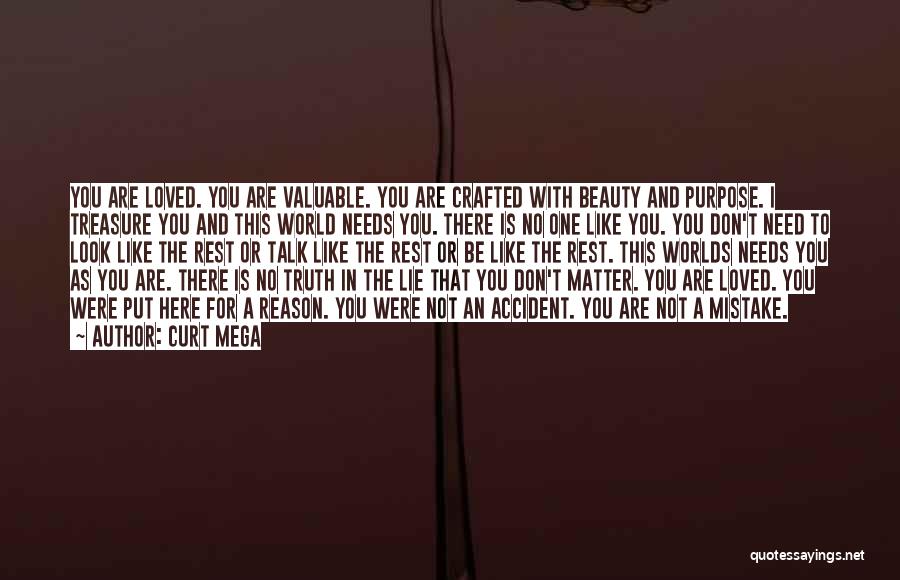 Curt Mega Quotes: You Are Loved. You Are Valuable. You Are Crafted With Beauty And Purpose. I Treasure You And This World Needs