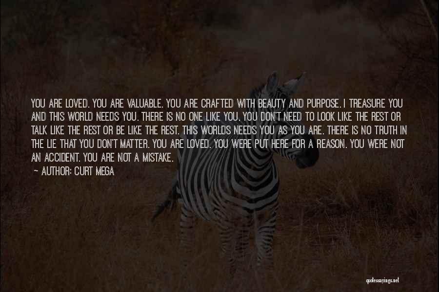 Curt Mega Quotes: You Are Loved. You Are Valuable. You Are Crafted With Beauty And Purpose. I Treasure You And This World Needs